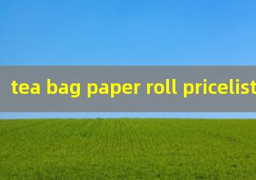tea bag paper roll pricelist